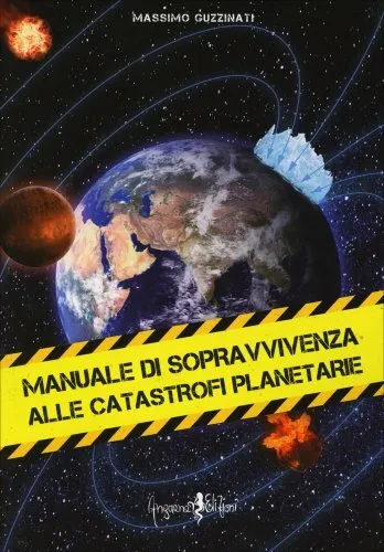 Libro Manuale Di Sopravvivenza Alle Catastrofi Planetarie - Massimo Guzzinati
