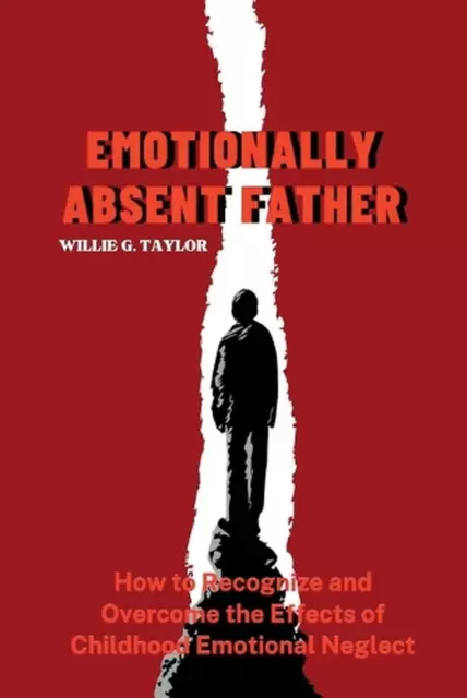 Emotionally Absent Father: How to Recognize and Overcome the Effects of Childhoo