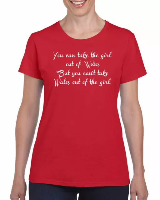 Womens, You can take the girl out of Wales, Funny T shirt. ideal Leaving Gift