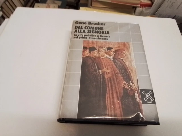 G. BRUCKER DAL COMUNE ALLA SIGNORIA. LA VITA PUBBLICA A FIRENZE... 1981, 9gn24 G. BRUCKER DAL COMUNE ALLA SIGNORIA. LA VITA PUBBLICA A FIRENZE... 1981, 9gn24