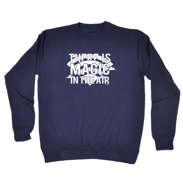 There Is Magic In The Air - Mens Novelty Funny Top Sweatshirts Jumper Sweatshirt