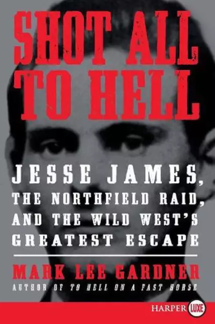 Shot All to Hell: Jesse James, der Northfield Raid und der Größte des Wilden Westens