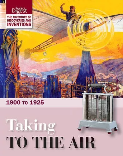 Taking to the Air: 1900 to 1925 (Readers Digest) By Reader's Digest