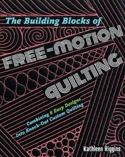 The Building Blocks of Free-Motion Quilting: Combining 8 Easy Designs into