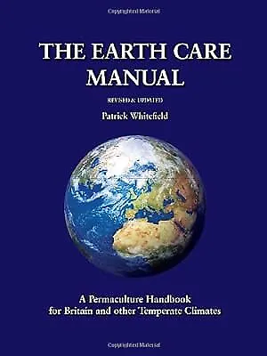 The Earth Care Manual: A Permaculture Handbook for Britain and Other Temperate C