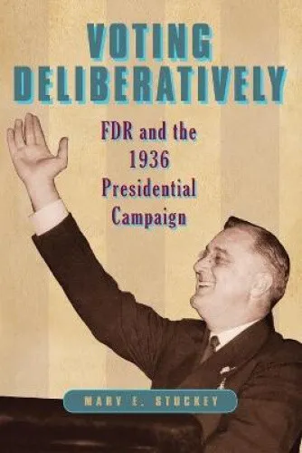 Voting Deliberatively: FDR and the 1936 Presidential Campaign (Rhetoric and
