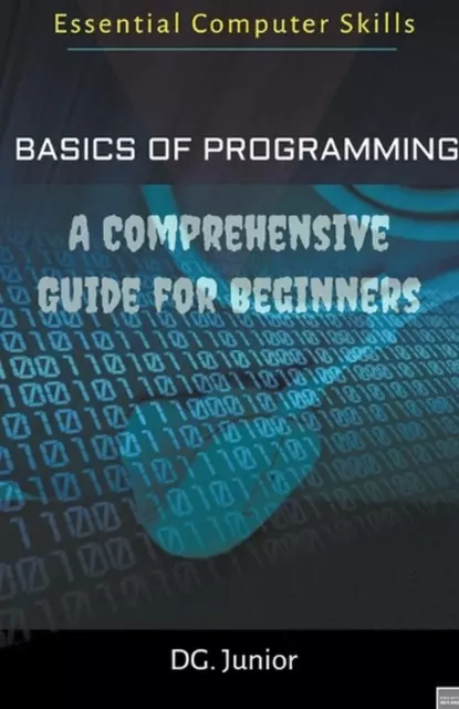 Basics of Programming: A Comprehensive Guide for Beginners by Dg Junior Paperbac