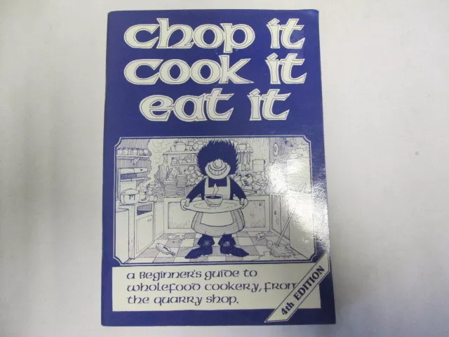 Chop it Cook it Eat it - A Beginner's Guide to Wholefood Cookery from the Quarry