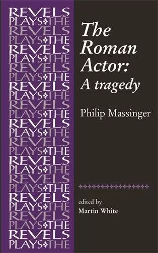 The Roman Actor: A Tragedy: By Philip ..., Martin White