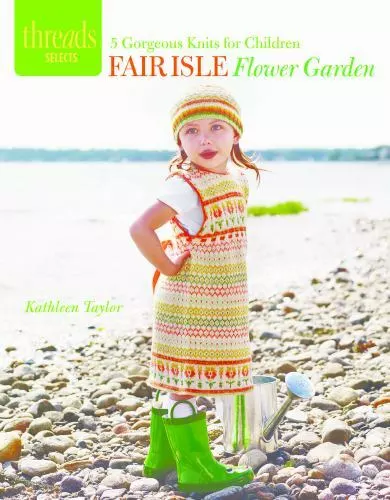 Fair Isle Flower Garden : 5 Gorgeous Knits for Children by Kathleen Taylor