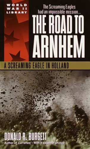 The Road to Arnhem: A Screaming Eagle in Holland by Burgett, Donald R.