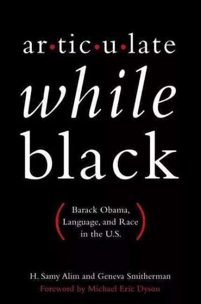 Articulate While Black : Barack Obama, Language, and Race in the U.S., Paperb...