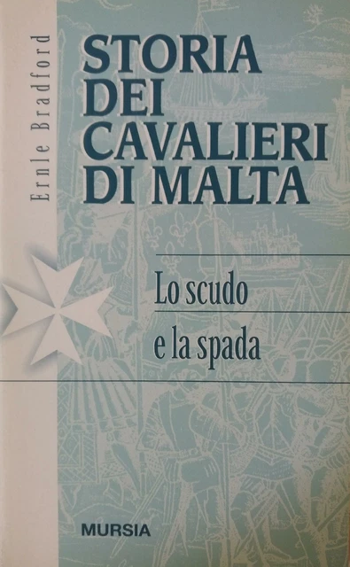 BRADFORD ERNLE STORIA DEI CAVALIERI DI MALTA: LO SCUDO E LA SPADA 1998 Mursia