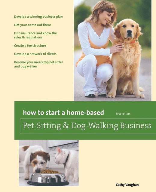 How to Start a Home-Based Pet-Sitting and Dog-Walking Business by Cathy Vaughan