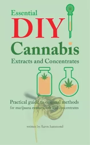 Aaron Hammond Essential DIY Cannabis Extracts and Concentrates (Poche)