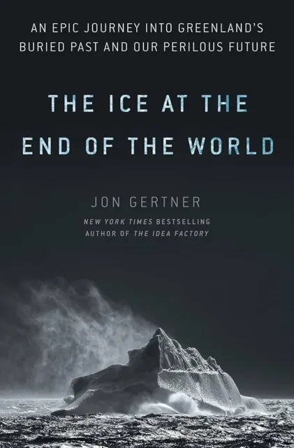 Ice at the End of the World Jon Gertner FIRST EDITION 2019 Greenland Journey NEW