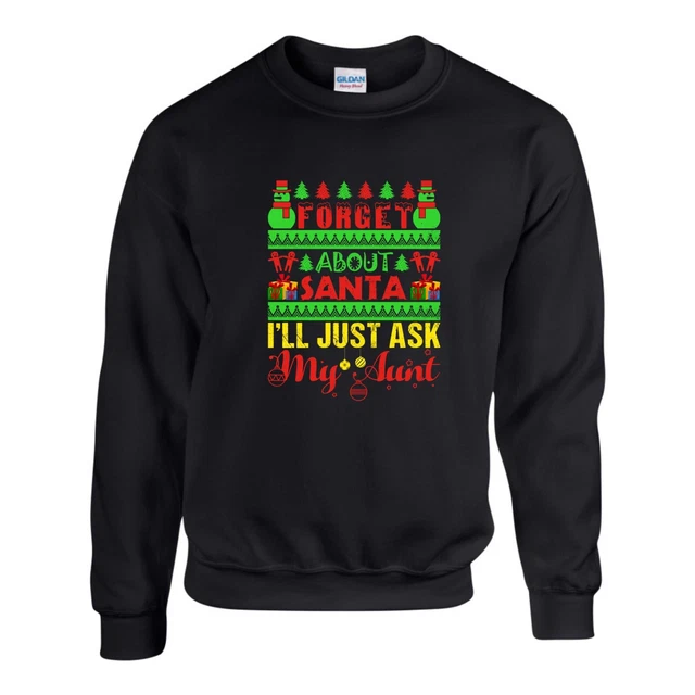 Forget About Santa I'll Just Ask My Aunt Jumper Funny Xmas Sweatshirt Unisex Top