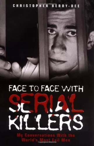 Face to Face with Serial Killers By Christopher Berry-Dee