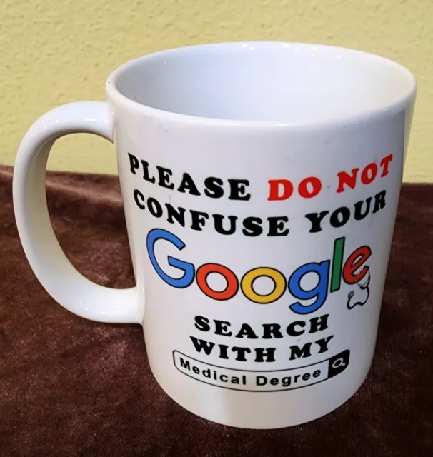 Please Do Not Confuse Your Google Search With My Medical Degree Coffee Mug Cup