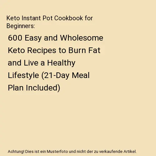 Keto Instant Pot Cookbook for Beginners: 600 Easy and Wholesome Keto Recipes to