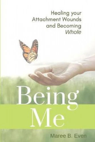 Being Me: Healing your Attachment Wounds and Becoming Whole by Even, Maree B.